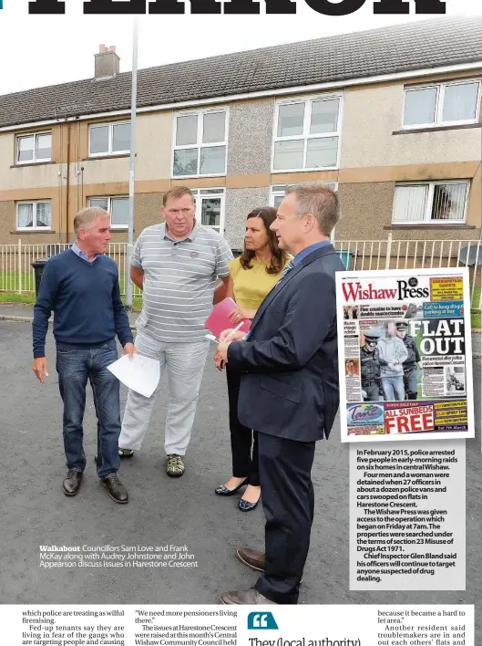  ??  ?? Walkabout Councillor­s Sam Love and Frank McKay along with Audrey Johnstone and John Appearson discuss issues in Harestone Crescent In February 2015, police arrested five people in early-morning raids on six homes in central Wishaw.
Four men and a...