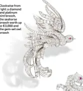  ??  ?? Clockwise from right: a diamond and platinum bird brooch, the seahorse brooch worth up to ¤3,000 and the gem-set owl brooch