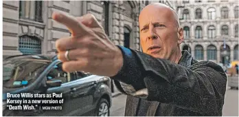  ?? | MGM PHOTO ?? Bruce Willis stars as Paul Kersey in a new version of “Death Wish.”