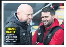  ??  ?? TITANIC BATTLE The two Davids face off again this afternoon