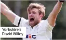  ??  ?? Yorkshire’s David Willey