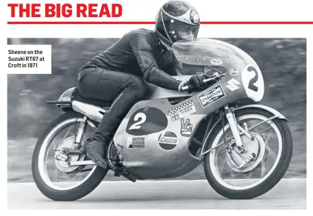  ??  ?? Sheene on the Suzuki RT67 at Croft in 1971