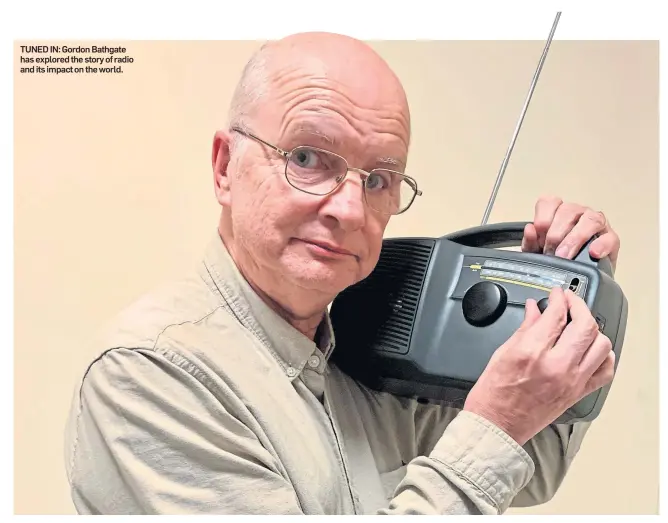  ??  ?? TUNED IN: Gordon Bathgate has explored the story of radio and its impact on the world.