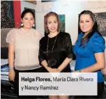  ??  ?? Helga Flores, María Clara Rivera y Nancy Ramírez