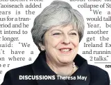  ??  ?? DISCUSSION­S Theresa May