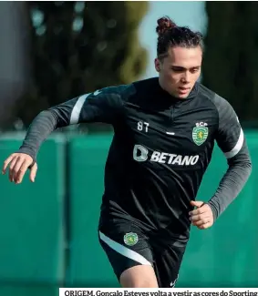  ?? ?? ORIGEM. Gonçalo Esteves volta a vestir as cores do Sporting