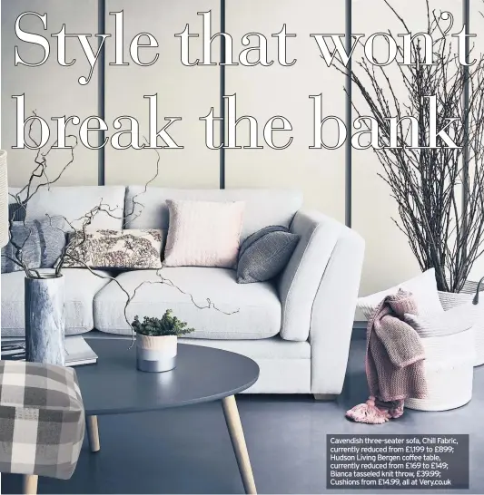  ??  ?? Cavendish three-seater sofa, Chill Fabric, currently reduced from £1,199 to £899; Hudson Living Bergen coffee table, currently reduced from £169 to £149; Bianca tasseled knit throw, £39.99; Cushions from £14.99, all at Very.co.uk