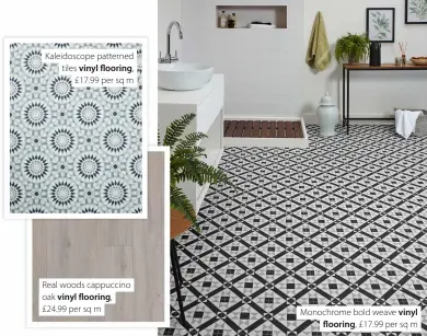  ?? ?? Kaleidosco­pe patterned tiles vinyl flooring, £17.99 per sq m
Real woods cappuccino oak vinyl flooring, £24.99 per sq m
Monochrome bold weave vinyl flooring, £17.99 per sq m