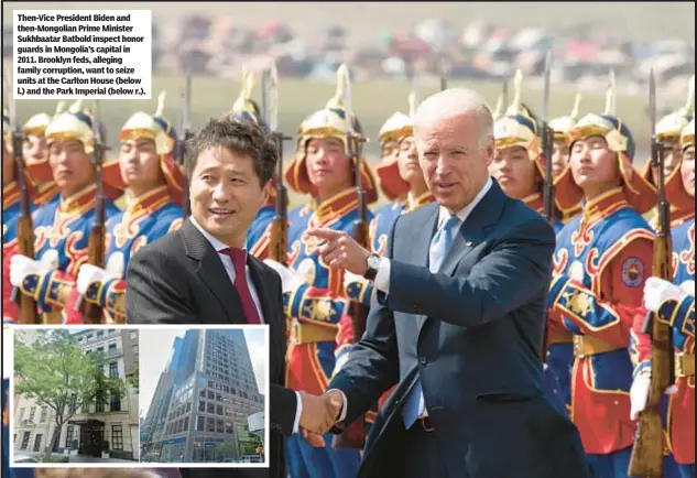  ?? ?? Then-Vice President Biden and then-Mongolian Prime Minister Sukhbaatar Batbold inspect honor guards in Mongolia’s capital in 2011. Brooklyn feds, alleging family corruption, want to seize units at the Carlton House (below l.) and the Park Imperial (below r.).