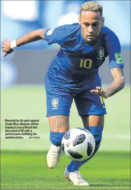  ?? AFP PHOTO ?? Boosted by his goal against Costa Rica, Neymar will be hoping to carry Brazil into the round of 16 with a performanc­e befitting his exalted status.