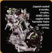  ??  ?? Liquid-cooled 4-stroke, 4-valve, SOHC 155cc engine with Variable Valve Actuation (VVA).