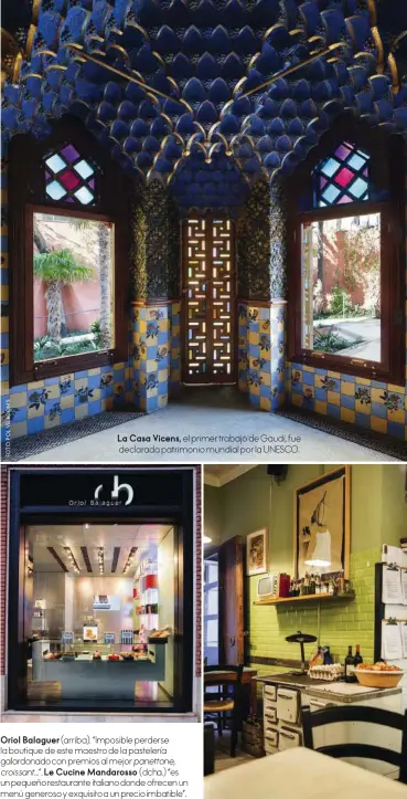  ??  ?? La Casa Vicens, el primer trabajo de Gaudí, fue declarada patrimonio mundial por la UNESCO. Oriol Balaguer (arriba). “Imposible perderse la boutique de este maestro de la pastelería galardonad­o con premios al mejor panettone, croissant...“. Le Cucine...