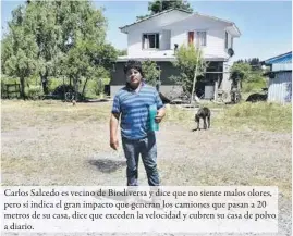  ??  ?? Carlos Salcedo es vecino de Biodiversa y dice que no siente malos olores, pero sí indica el gran impacto que generan los camiones que pasan a 20 metros de su casa, dice que exceden la velocidad y cubren su casa de polvo a diario.