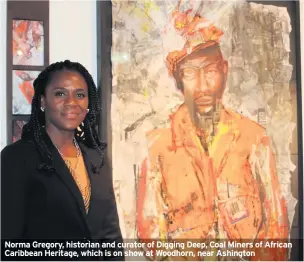  ??  ?? Norma Gregory, historian and curator of Digging Deep, Coal Miners of African Caribbean Heritage, which is on show at Woodhorn, near Ashington