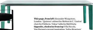  ??  ?? This page, from left Alexander Wang store, London. ‘Quinten’ cabinet for Molteni & C. ‘Gaston’ chair for Poliform. ‘Oskar’ table for B&B Italia Opposite, clockwise from top Villa Necchi, Van Duysen’s current inspiratio­n. ‘Infra-structure’ light for...
