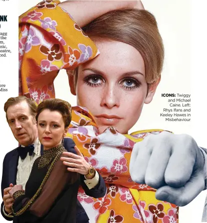  ??  ?? ICONS: Twiggy and Michael Caine. Left: Rhys Ifans and Keeley Hawes in Misbehavio­ur