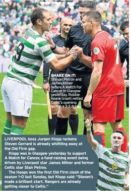  ??  ?? SHAKE ON IT: Stiliyan Petrov and James Milner before A Match For Cancer in Glasgow yesterday. Robbie Keane (inset) netted Celtic’s opening goal in a 3-3 draw