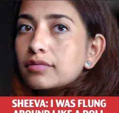  ??  ?? SHEEVA: I WAS FLUNG AROUND LIKE A DOLL