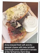  ??  ?? Anna enjoyed fresh soft and dry gbejniet cheese with hobz tal-Malti sourdough bread slathered in tomato at the Tal-Karmnu Farm Shop