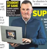  ??  ?? STUDENT OF GAME Dublin ladies boss Mick Bohan is staying in post