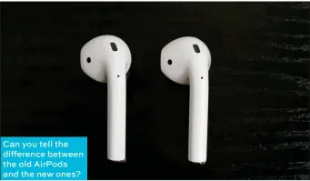  ??  ?? Can you tell the difference between the old AirPods and the new ones?