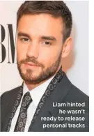  ??  ?? Liam hinted he wasn’t ready to release personal tracks