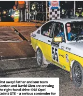  ??  ?? First away! Father and son team Gordon and David Glen are crewing the right-hand drive 1978 Opel Kadett GTE – a serious contender for overall honours in the Historique.