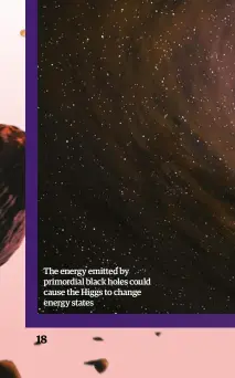  ??  ?? The energy emitted by primordial black holes could cause the Higgs to change energy states