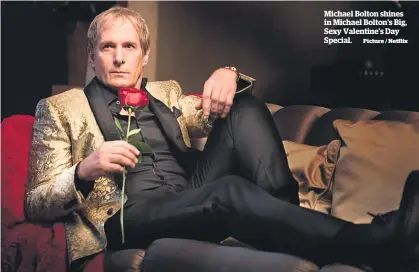  ?? Picture / Netflix ?? Michael Bolton shines in Michael Bolton's Big, Sexy Valentine's Day Special.