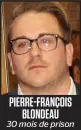  ??  ?? PIERRE-FRANÇOIS BLONDEAU 30 mois de prison