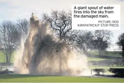  ?? PICTURE: ROD KIRKPATRIC­K/F STOP PRESS ?? A giant spout of water fires into the sky from the damaged main.