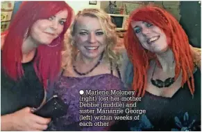  ??  ?? Marlene Moloney (right) lost her mother Debbie (middle) and sister Marianne George (left) within weeks of each other