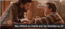  ?? ?? Ben Affleck as Charlie and Tye Sheridan as JR