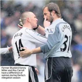  ??  ?? Former Bluebird Kenny Miller and Roy Carroll have a difference of opinion during Derby’s relegation season