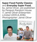  ??  ?? Super Food Family Classics and Everyday Super Food, by Jamie Oliver, are published by Penguin Random House. © Jamie Oliver Enterprise­s Limited (2015 & 2016). Photograph­er: Jamie Oliver