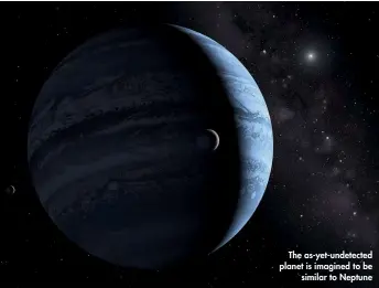  ??  ?? The as-yet-undetected planet is imagined to be similar to Neptune