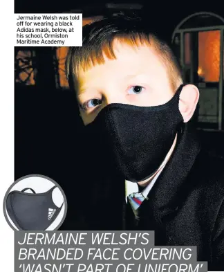  ??  ?? Jermaine Welsh was told off for wearing a black Adidas mask, below, at his school, Ormiston Maritime Academy