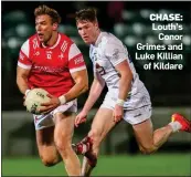  ?? ?? CHASE: Louth’s Conor Grimes and Luke Killian of Kildare