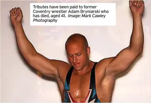  ?? Image: Mark Cawley Photograph­y ?? Tributes have been paid to former Coventry wrestler Adam Bryniarski who has died, aged 41.