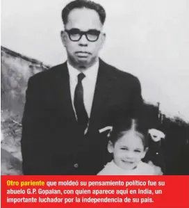  ??  ?? Otro pariente que moldeó su pensamient­o político fue su abuelo G.P. Gopalan, con quien aparece aquí en India, un importante luchador por la independen­cia de su país.