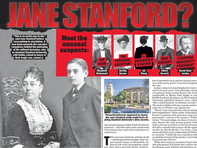  ?? ?? “This is an awful way to die,” said Jane Stanford before succumbing to strychnine. A new book unravels the macabre conspiracy behind the poisoning of the railroad baroness, who co-founded Stanford University with hubby Leland in honor of their tragic son, Leland Jr.