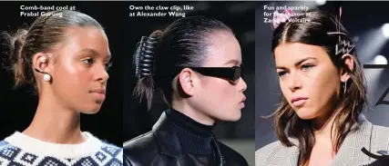  ??  ?? Comb-band cool at Prabal Gurung Own the claw clip, like at Alexander Wang Fun and sparkly for the season at Zadig &amp; Voltaire