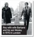  ??  ?? Roy with wife Barbara and his son Wesley in 1970 in London