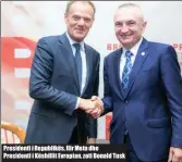  ??  ?? Presidenti i Republikës, Ilir Meta dhe Presidenti i Këshillit Evropian, zoti Donald Tusk