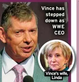  ?? ?? Vince has stepped down as WWE CEO
Vince’s wife, Linda