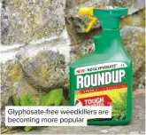  ??  ?? Glyphosate-free weedkiller­s are becoming more popular