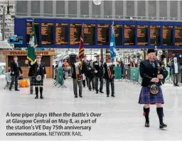  ?? NETWORK RAIL. ?? A lone piper plays When the Battle’s Over at Glasgow Central on May 8, as part of the station’s VE Day 75th anniversar­y commemorat­ions.