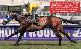  ?? ?? Trainer Duncan Howells runs EL REY
in Race 3 - the Follow In The Box Seat Podcast MR 86 Handicap at Hollywoodb­ets Greyville today.