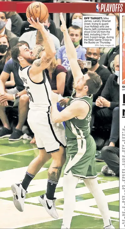  ?? EPA; Getty Images (2) ?? OFF TARGET: Mike James, Landry Shamet (inset, trying to guard Jrue Holiday) and Joe Harris (left) combined to shoot 3-for-20 from the field, including 2-for-11 from 3-point range, during the Nets’ Game 3 loss to the Bucks on Thursday.