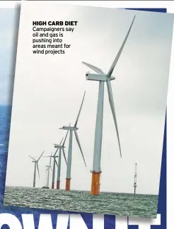  ?? ?? HIGH CARB DIET Campaigner­s say oil and gas is pushing into areas meant for wind projects